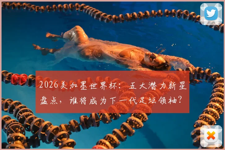 2026美加墨世界杯：五大潜力新星盘点，谁将成为下一代足坛领袖？