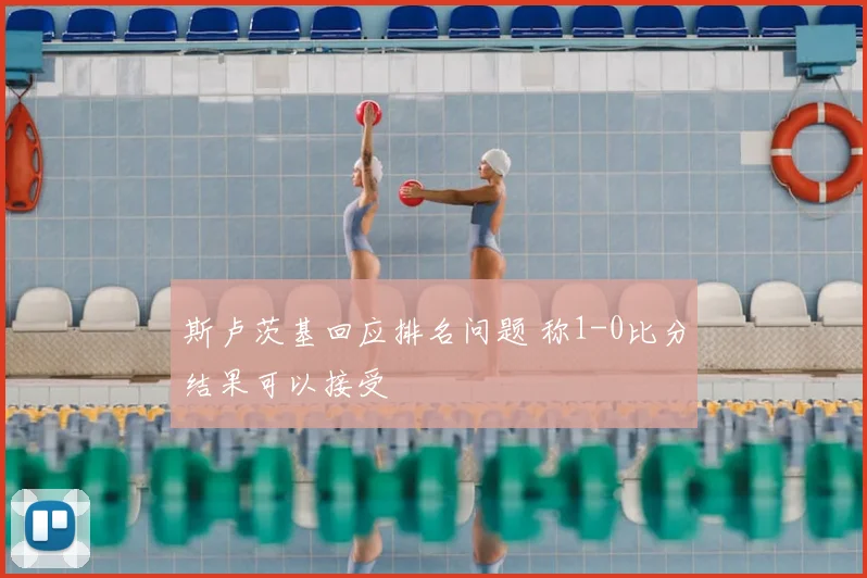 斯卢茨基回应排名问题 称1-0比分结果可以接受