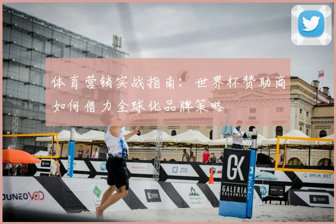 体育营销实战指南：世界杯赞助商如何借力全球化品牌策略